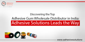 Read more about the article Discovering the Top Adhesive Gum Wholesale Distributor in India: Adhesive Solutions Leads the Way